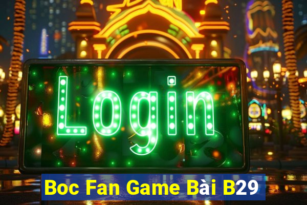 Boc Fan Game Bài B29