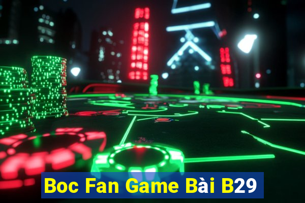 Boc Fan Game Bài B29