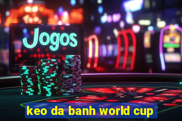 keo da banh world cup