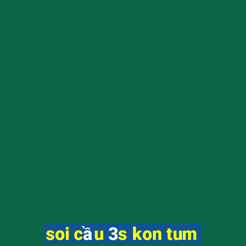 soi cầu 3s kon tum