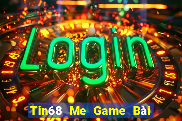 Tin68 Me Game Bài Nhất Vip