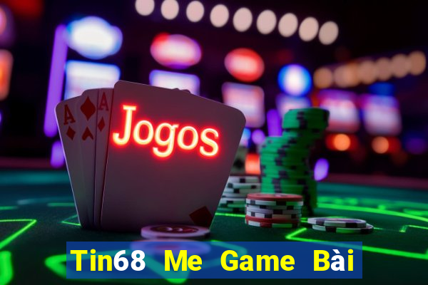 Tin68 Me Game Bài Nhất Vip