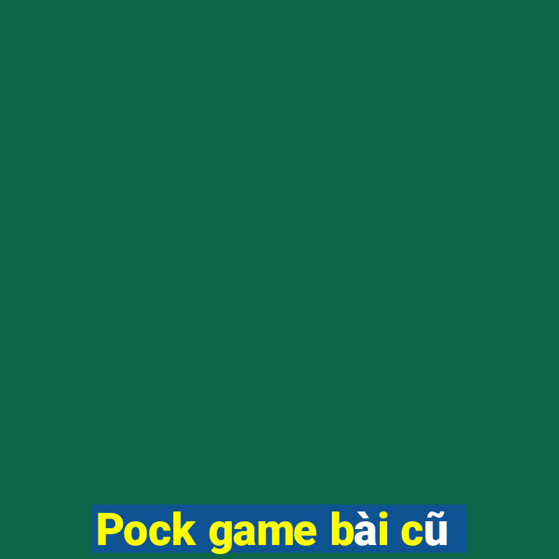 Pock game bài cũ