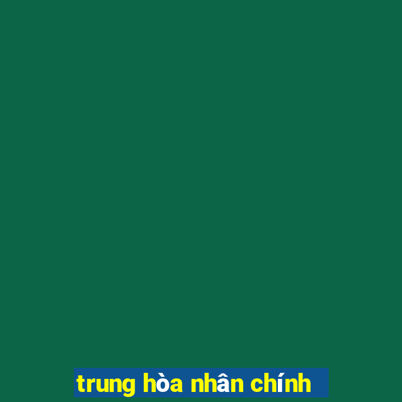 trung hòa nhân chính