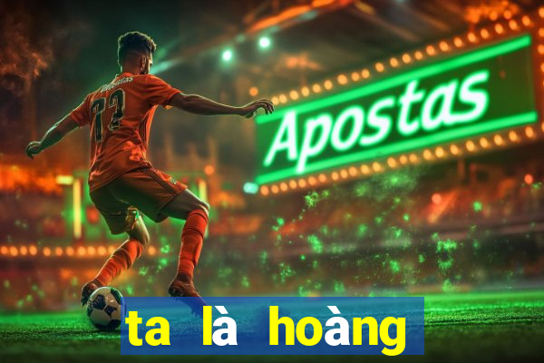 ta là hoàng thượng game