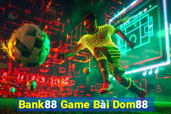 Bank88 Game Bài Dom88