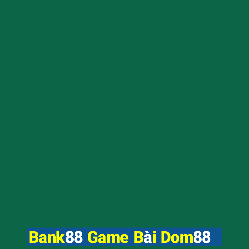 Bank88 Game Bài Dom88