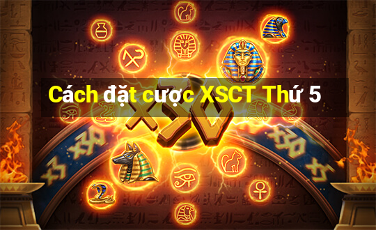 Cách đặt cược XSCT Thứ 5