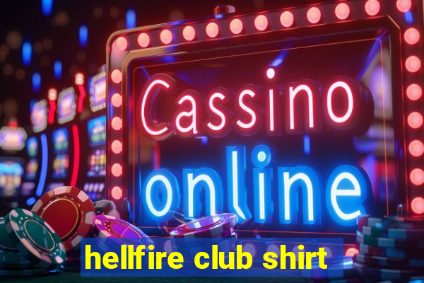 hellfire club shirt