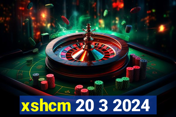 xshcm 20 3 2024