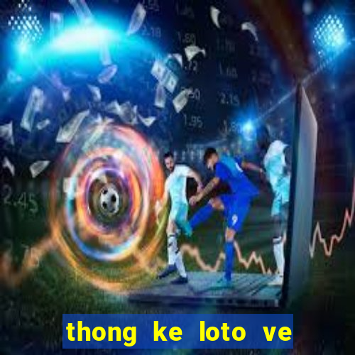 thong ke loto ve theo dac biet