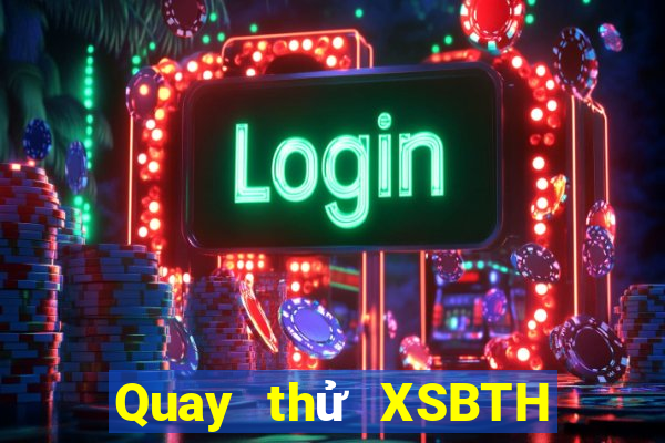 Quay thử XSBTH ngày 2