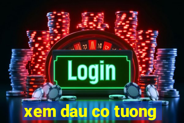 xem dau co tuong