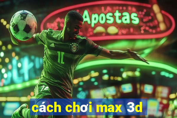 cách chơi max 3d