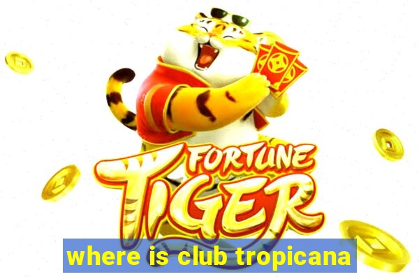 where is club tropicana