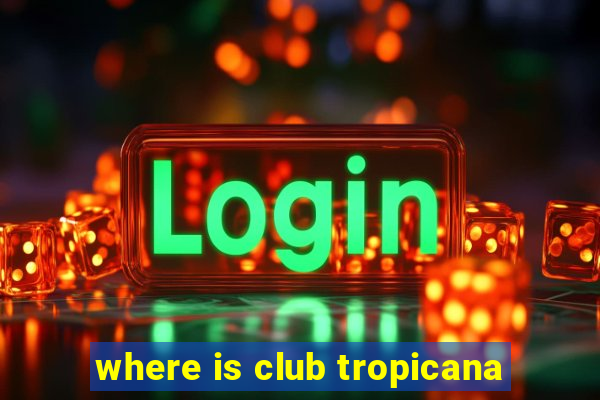 where is club tropicana