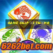 game chip đổi thưởng