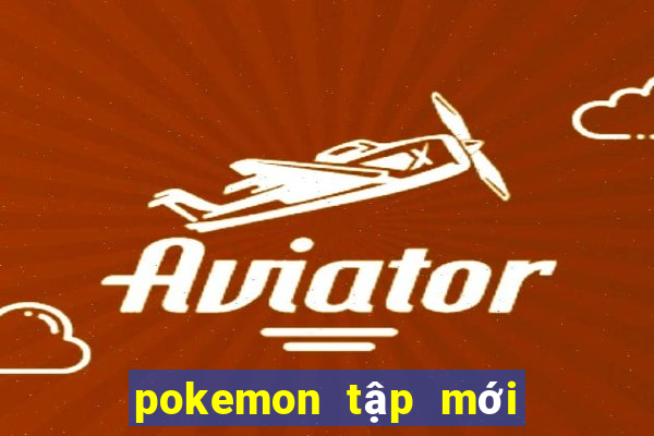 pokemon tập mới nhất 2021