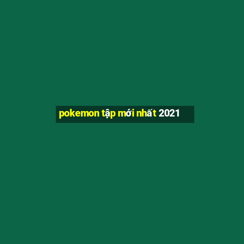 pokemon tập mới nhất 2021