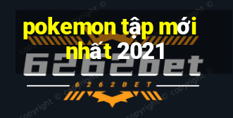 pokemon tập mới nhất 2021