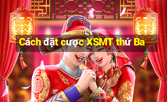 Cách đặt cược XSMT thứ Ba