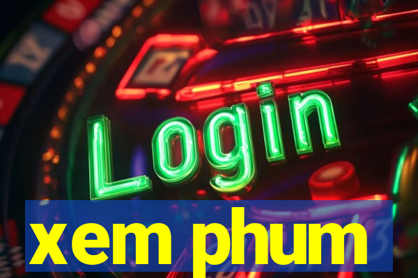 xem phum