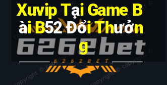 Xuvip Tại Game Bài B52 Đổi Thưởng