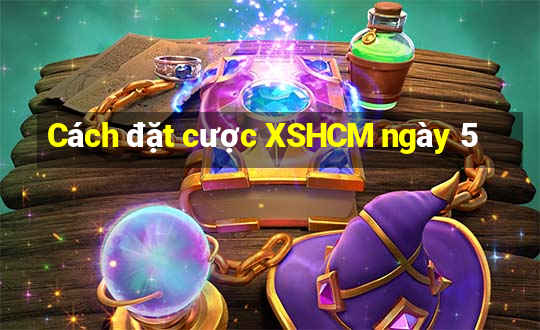 Cách đặt cược XSHCM ngày 5