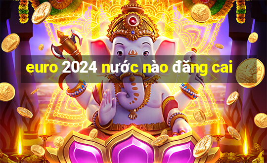 euro 2024 nước nào đăng cai