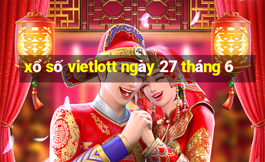 xổ số vietlott ngày 27 tháng 6