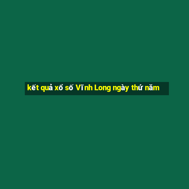 kết quả xổ số Vĩnh Long ngày thứ năm