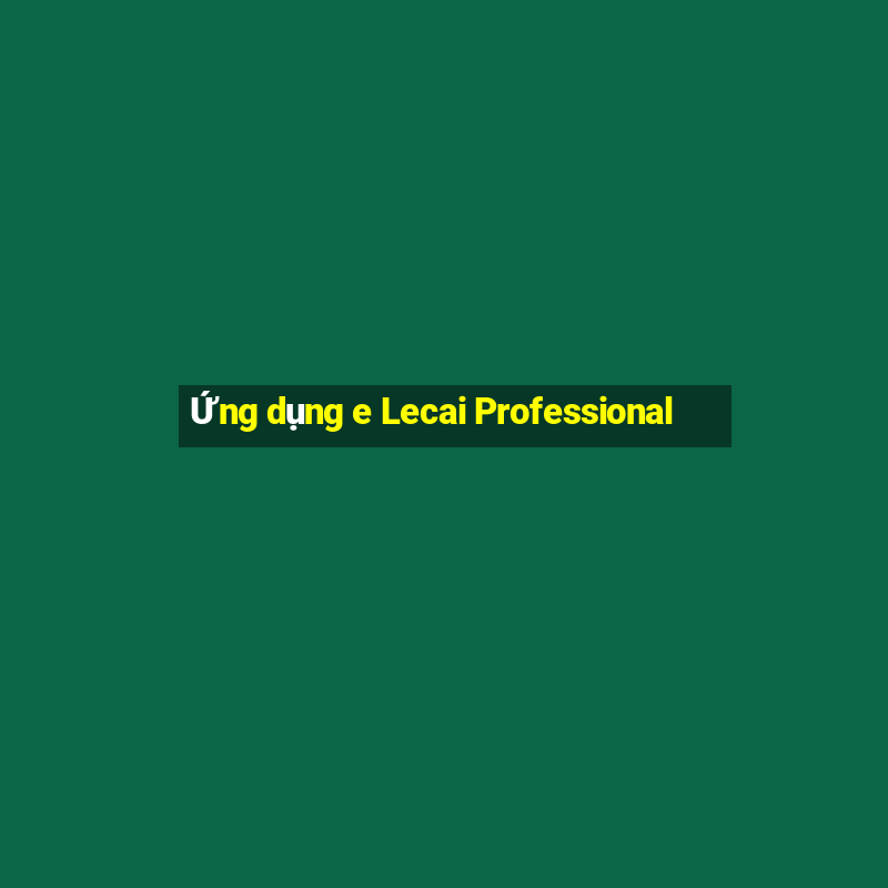 Ứng dụng e Lecai Professional