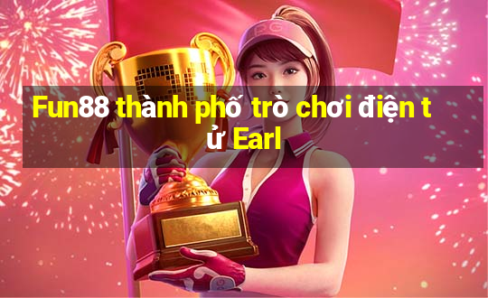 Fun88 thành phố trò chơi điện tử Earl