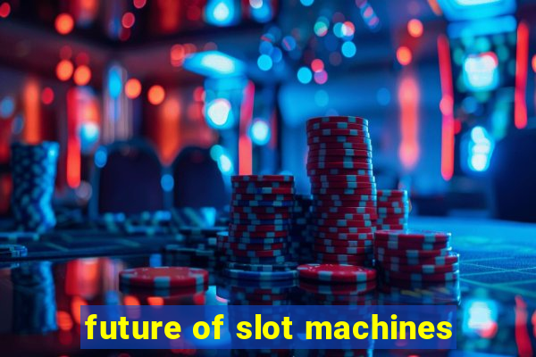 future of slot machines