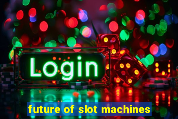 future of slot machines