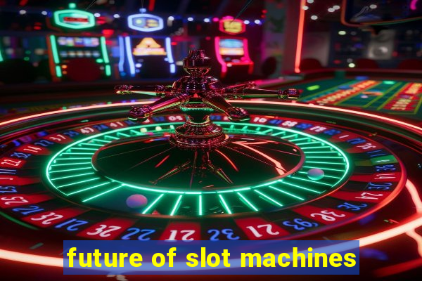 future of slot machines