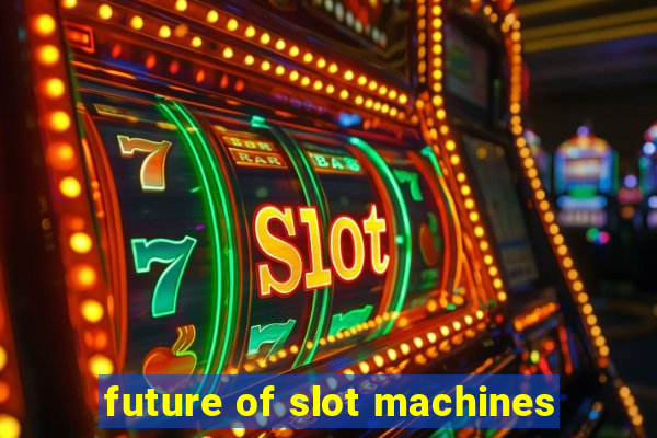 future of slot machines