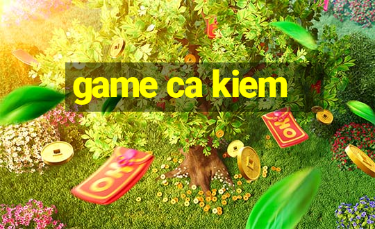 game ca kiem