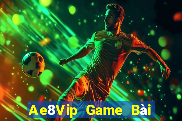 Ae8Vip Game Bài Đổi Thưởng