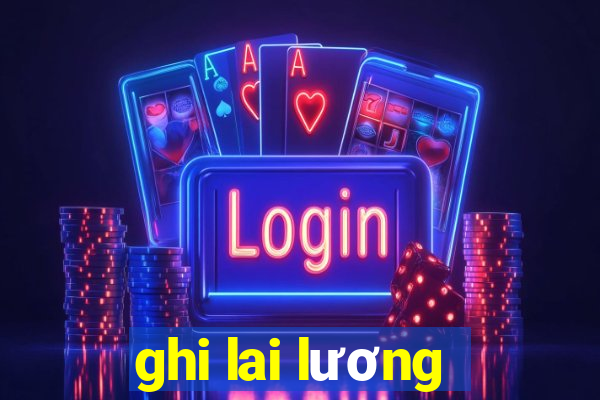 ghi lai lương