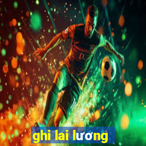 ghi lai lương