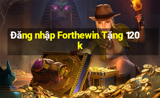 Đăng nhập Forthewin Tặng 120k