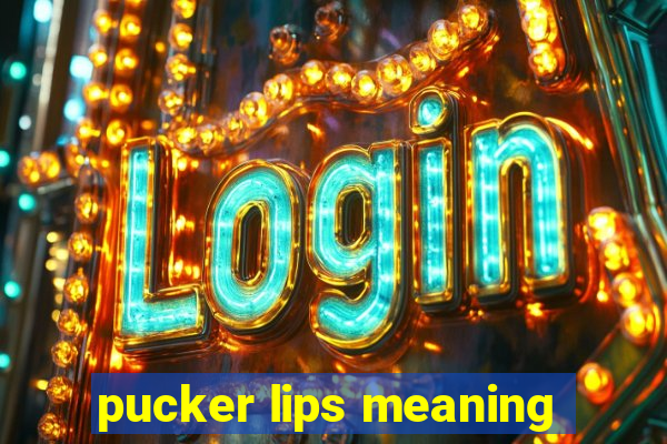 pucker lips meaning