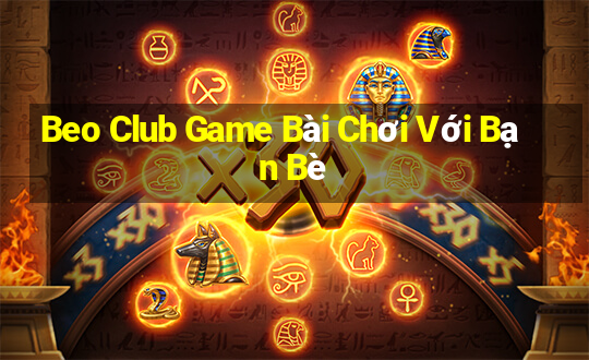 Beo Club Game Bài Chơi Với Bạn Bè