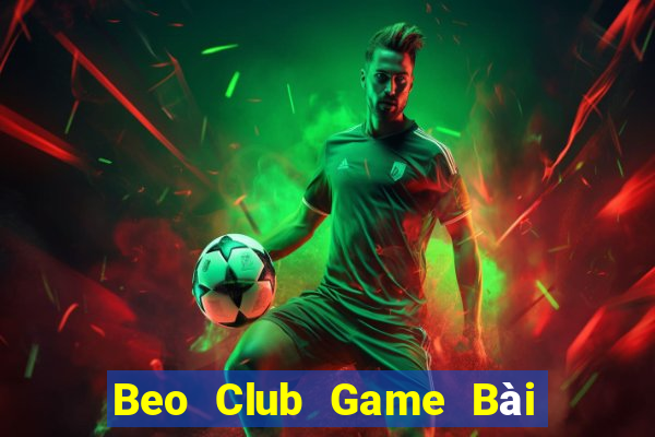 Beo Club Game Bài Chơi Với Bạn Bè