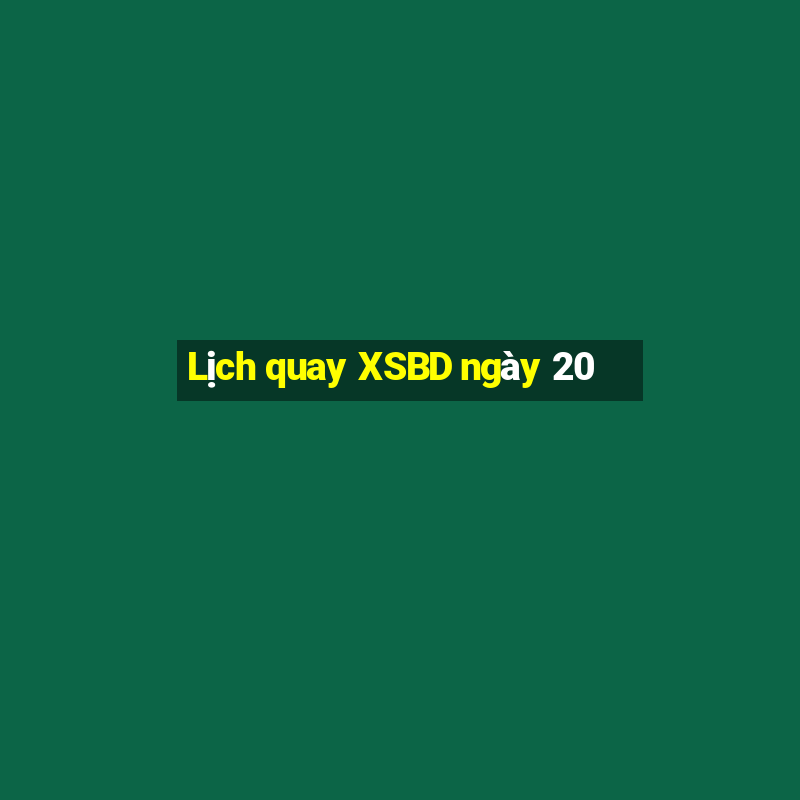 Lịch quay XSBD ngày 20