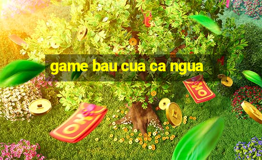 game bau cua ca ngua