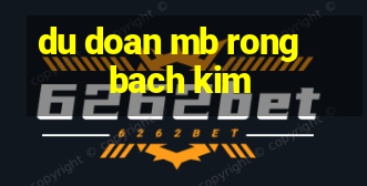 du doan mb rong bach kim