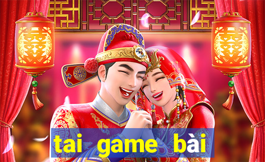 tai game bài đổi thưởng uy tín 2018