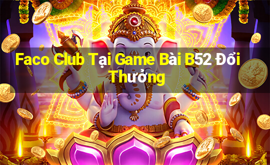 Faco Club Tại Game Bài B52 Đổi Thưởng